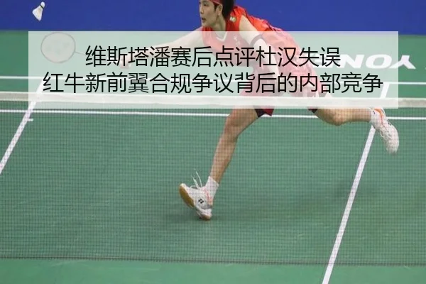 维斯塔潘赛后点评杜汉失误 红牛新前翼合规争议背后的内部竞争